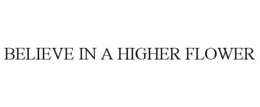 BELIEVE IN A HIGHER FLOWER trademark