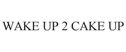 WAKE UP 2 CAKE UP trademark