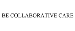 BE COLLABORATIVE CARE trademark