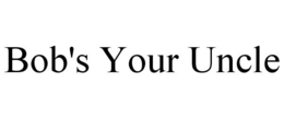 BOB'S YOUR UNCLE trademark