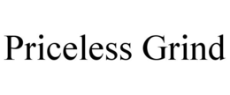 PRICELESS GRIND trademark