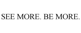 SEE MORE. BE MORE. trademark