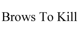 BROWS TO KILL trademark
