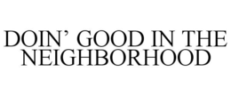 DOIN' GOOD IN THE NEIGHBORHOOD trademark