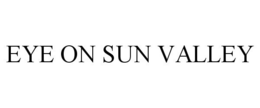 EYE ON SUN VALLEY trademark