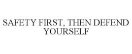 SAFETY FIRST, THEN DEFEND YOURSELF trademark