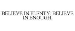 BELIEVE IN PLENTY. BELIEVE IN ENOUGH. trademark