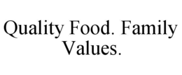 QUALITY FOOD. FAMILY VALUES. trademark