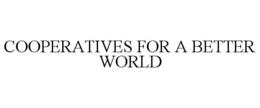 COOPERATIVES FOR A BETTER WORLD trademark