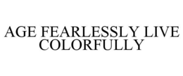 AGE FEARLESSLY LIVE COLORFULLY trademark