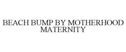 BEACH BUMP BY MOTHERHOOD MATERNITY trademark