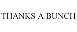 THANKS A BUNCH trademark