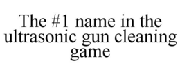 THE #1 NAME IN THE ULTRASONIC GUN CLEANING GAME trademark