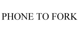 PHONE TO FORK trademark