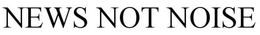 NEWS NOT NOISE trademark