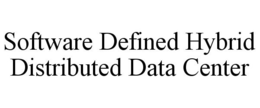 SOFTWARE DEFINED HYBRID DISTRIBUTED DATA CENTER trademark