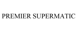 PREMIER SUPERMATIC trademark