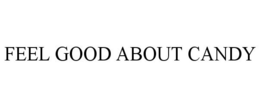 FEEL GOOD ABOUT CANDY trademark