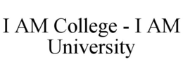 I AM COLLEGE - I AM UNIVERSITY trademark