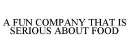 A FUN COMPANY THAT IS SERIOUS ABOUT FOOD trademark