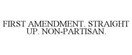 FIRST AMENDMENT. STRAIGHT UP. NON-PARTISAN. trademark