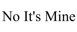 NO IT'S MINE trademark