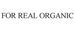 FOR REAL ORGANIC trademark