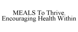 MEALS TO THRIVE. ENCOURAGING HEALTH WITHIN trademark