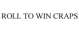 ROLL TO WIN CRAPS trademark