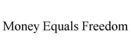 MONEY EQUALS FREEDOM trademark