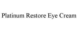 PLATINUM RESTORE EYE CREAM trademark