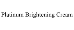 PLATINUM BRIGHTENING CREAM trademark