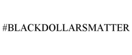 #BLACKDOLLARSMATTER trademark