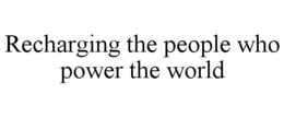 RECHARGING THE PEOPLE WHO POWER THE WORLD trademark