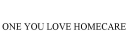 ONE YOU LOVE HOMECARE trademark