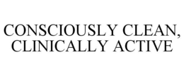 CONSCIOUSLY CLEAN, CLINICALLY ACTIVE trademark