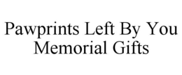 PAWPRINTS LEFT BY YOU MEMORIAL GIFTS trademark