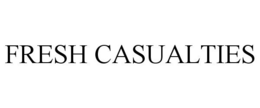 FRESH CASUALTIES trademark