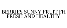 BERRIES SUNNY FRUIT FH FRESH AND HEALTHY trademark