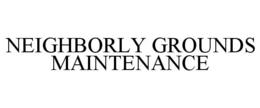 NEIGHBORLY GROUNDS MAINTENANCE trademark