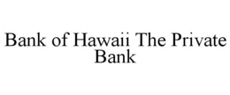 BANK OF HAWAII THE PRIVATE BANK trademark