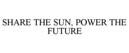 SHARE THE SUN, POWER THE FUTURE trademark