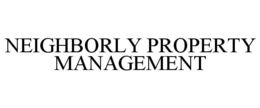 NEIGHBORLY PROPERTY MANAGEMENT trademark