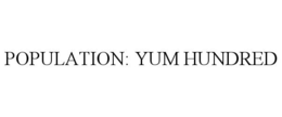 POPULATION: YUM HUNDRED trademark