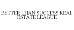 BETTER THAN SUCCESS REAL ESTATE LEAGUE trademark