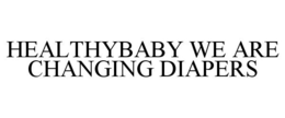 HEALTHYBABY WE ARE CHANGING DIAPERS trademark
