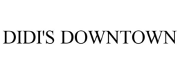 DIDI'S DOWNTOWN trademark