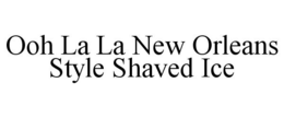 OOH LA LA NEW ORLEANS STYLE SHAVED ICE trademark
