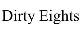 DIRTY EIGHTS trademark