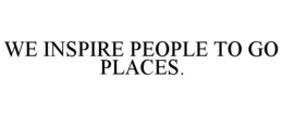 WE INSPIRE PEOPLE TO GO PLACES. trademark